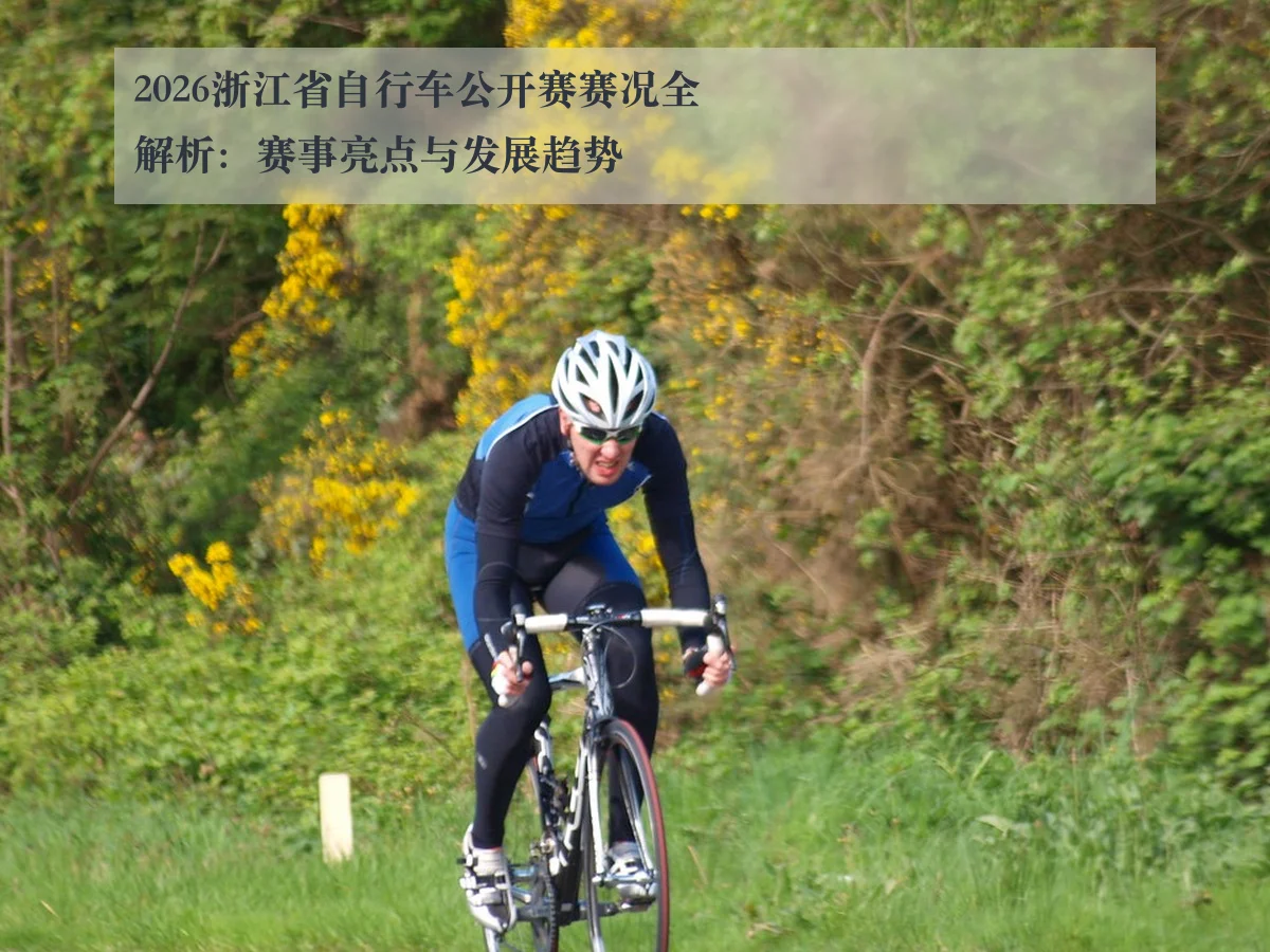 2026浙江省自行车公开赛赛况全解析：赛事亮点与发展趋势 - ayx